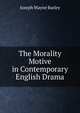 The Morality Motive in Contemporary English Drama, Joseph Wayne Barley 