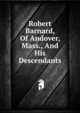 Robert Barnard, Of Andover, Mass., And His Descendants, 