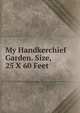 My Handkerchief Garden. Size, 25 X 60 Feet, 