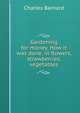 Gardening for money. How it was done, in flowers, strawberries, vegetables, Charles Barnard 