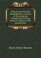 History, its rise and development: a survey of the progress of historical writing from its origins to the present day, Harry Elmer Barnes 