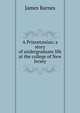 A Princetonian; a story of undergraduate life at the college of New Jersey, James Barnes 