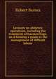 Lectures on obstetric operations, including the treatment of haemorrhage, an d forming a guide to the management of difficult labour, Robert Barnes 