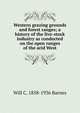 Western grazing grounds and forest ranges; a history of the live-stock industry as conducted on the open ranges of the arid West, Will C. 1858-1936 Barnes 