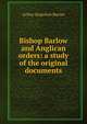 Bishop Barlow and Anglican orders: a study of the original documents, Arthur Stapylton Barnes 