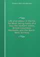 Life and labour in the far, far West: being notes of a tour the western states, British Columbia, Manitoba, and the North-West Territory, W Henry 1843-1914 Barneby 