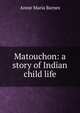 Matouchon: a story of Indian child life, Annie Maria Barnes 