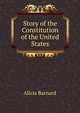 Story of the Constitution of the United States, Alicia Barnard 