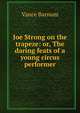 Joe Strong on the trapeze: or, The daring feats of a young circus performer, Vance Barnum 