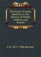 The heart of India; sketches in the history of Hindu religion and morals, L D. 1871-1960 Barnett 