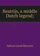 Beatrijs, a middle Dutch legend;, Adriaan Jacob Barnouw 