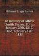 In memory of Alfred Smith Barnes. Born, January 28th, 1817. Died, February 17th 1888, Hillman B. sgn Barnes 