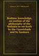 Brahma-knowledge, an outline of the philosophy of the Vedanta as set forth by the Upanishads and by Sankara, Lionel D. 1871-1960 Barnett 