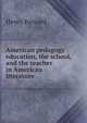American pedagogy education, the school, and the teacher in American literature, Henry Barnard 