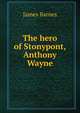 The hero of Stonypont, Anthony Wayne, James Barnes 