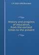 History and progress of education, from the earliest times to the present, L. P. Brockett 