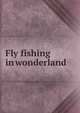Fly fishing in wonderland, 