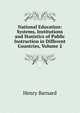 National Education: Systems, Institutions and Statistics of Public Instruction in Different Countries, Volume 2, Henry Barnard 
