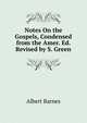 Notes On the Gospels, Condensed from the Amer. Ed. Revised by S. Green, Albert Barnes 