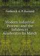 Modern Industrial Proress: and the Infulences Acceleratin Its March, Frederick A. P. Barnard 