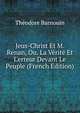 Jeus-Christ Et M. Renan, Ou. La V?rit? Et L'erreur Devant Le Peuple (French Edition), Theodore Barnouin 