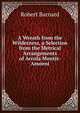 A Wreath from the Wilderness, a Selection from the Metrical Arrangements of Accola Montis-Amoeni, Robert Barnard 