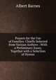 Prayers for the Use of Families: Chiefly Selected from Various Authors : With a Preliminary Essay, Together with a Selection of Hymns, Albert Barnes 