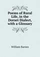 Poems of Rural Life, in the Dorset Dialect, with a Glossary, Barnes, William 