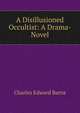 A Disillusioned Occultist: A Drama-Novel, Charles Edward Barns 