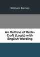 An Outline of Rede-Craft (Logic) with English Wording, Barnes, William 