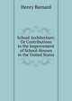 School Architecture; Or Contributions to the Improvement of School-Houses in the United States, Henry Barnard 