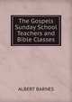 The Gospels Sunday School Teachers and Bible Classes, Albert Barnes 