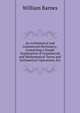 An Arithmetical and Commercial Dictionary,: Containing a Simple Explanation of Commercial and Mathematical Terms and Arithmetical Operations, Etc, Barnes, William 