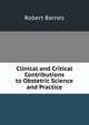 Clinical and Critical Contributions to Obstetric Science and Practice, Robert Barnes 