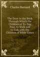 The Door in the Book Through Which the Children of To-Day Pass, to Walk and to Talk with the Children of Bible Times, Charles Barnard 