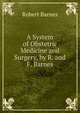 A System of Obstetric Medicine and Surgery, by R. and F. Barnes, Robert Barnes 