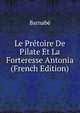 Le Pretoire De Pilate Et La Forteresse Antonia (French Edition), Barnabe 