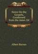 Notes On the Gospels, Condensed from the Amer. Ed, Albert Barnes 