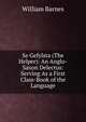 Se Gefylsta (The Helper): An Anglo-Saxon Delectus: Serving As a First Class-Book of the Language, Barnes, William 