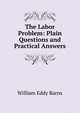 The Labor Problem: Plain Questions and Practical Answers, William Eddy Barns 