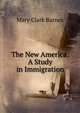 The New America: A Study in Immigration, Mary Clark Barnes 