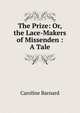 The Prize: Or, the Lace-Makers of Missenden : A Tale, Caroline Barnard 