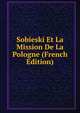 Sobieski Et La Mission De La Pologne (French Edition), 