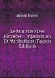 Le Ministere Des Finances: Organisation Et Attributions (French Edition), Andre Baron 