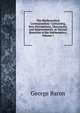 The Mathematical Correspondent: Containing, New Elucidations, Discoveries, and Improvements, in Various Branches of the Mathematics, Volume 1, George Baron 