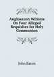 Anglosaxon Witness On Four Alleged Requisites for Holy Communion, John Baron 
