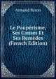 Le Pauperisme, Ses Causes Et Ses Remedes (French Edition), Armand Baron 