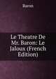 Le Theatre De Mr. Baron: Le Jaloux (French Edition), Baron 