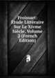 Froissart: Etude Litteraire Sur Le Xivme Siecle, Volume 2 (French Edition), 
