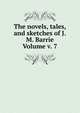 The novels, tales, and sketches of J.M. Barrie Volume v. 7, 